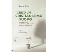 Verso un cristianesimo nuovo. Un approccio al pensiero teologico di Battista Borsato