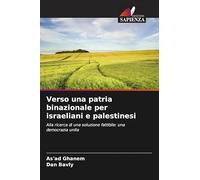 Verso una patria binazionale per israeliani e palestinesi: Alla ricerca di una soluzione fattibile: una democrazia unita