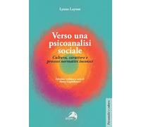 Verso una psicoanalisi sociale. Cultura, carattere e processi normativi inconsci (Psicoanalisi e cultura)