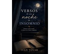 Versos de una Noche de Insomnio: Poemas escritos cuando el silencio era el único compañero