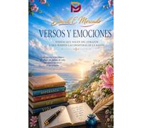 Versos y Emociones: Poesías que nacen del corazón y que rompen las fronteras de la razón.