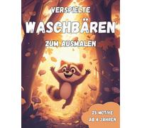 Verspielte Waschbären zum Ausmalen: Verspielte Waschbären - Dein lustiges Malbuch für kreativen Ausmalspaß! 25 große Ausmalbilder für Kinder ab 4 Jahren (Ausmalbücher ab 4 Jahren)