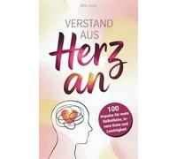 Verstand aus, Herz an - Gedanken loslassen, Gefühle verstehen: 100 Impulse für mehr Selbstliebe, innere Ruhe und Leichtigkeit
