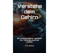 Verstehe dein Gehirn: Ein unverzichtbarer Leitfaden zur Veränderung Ihres Lebens.