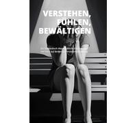 Verstehen, Fühlen, Bewältigen: Ein Taschenbuch über Psychische Erkrankungen mit Fokus auf Borderline-Persönlichkeitsstörung