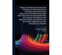 Versuch Einer Magnetischen Theorie, In Welchem Nach Gewissen Grund-sätzen Anleitung Gegeben Wird, Den Rechten Und Allgemeinen Weg Zur Länge Und Breite ... Zu Lande, Vermittelst Des Magnets Zu Finden