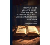 Versuch einer vollständigen Geschichte der Schwedischen Bibel-Uebersetzungen und Ausgaben.