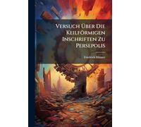 Versuch Über Die Keilförmigen Inschriften Zu Persepolis