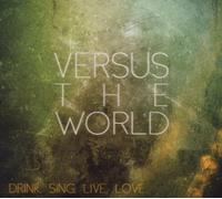 Versus the World - Drink.Sing.Live.Love.(Ltd.)