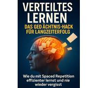 Verteiltes Lernen: Das Gedächtnis-Hack für Langzeiterfolg: Wie du mit Spaced Repetition effizienter lernst und nie wieder vergisst