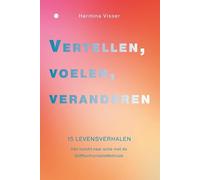 Vertellen, voelen, veranderen: 15 levensverhalen: Van inzicht naar actie met de ZelfKonfrontatieMethode