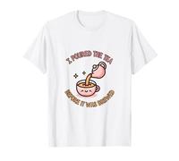 Vertí el té Antes de Que se preparara Camiseta