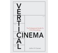 Vertical Cinema: The Professional Guide to 9:16 Filmmaking