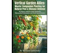 Vertical Garden Allies: Master Companion Planting for Natural Pest & Disease Defense: An Organic Guide for Urban Gardeners, Permaculture Enthusiasts, and Small-Space Growers (Container Gardening)