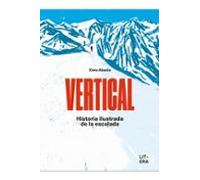 Vertical: Historia Ilustrada De La Escalada