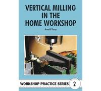 Vertical Milling in the Home Workshop: 2 (Workshop Practice Series)
