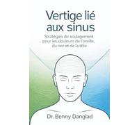 Vertige lié aux sinus: Stratégies de soulagement pour les douleurs de l'oreille, du nez et de la tête: 16 (Overcoming Dizziness)