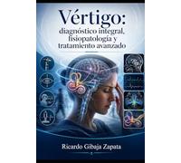 Vértigo: diagnóstico integral, fisiopatología y tratamiento avanzado
