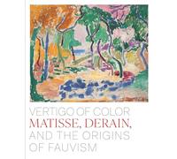 Vertigo of Color: Matisse, Derain, and the Origins of Fauvism