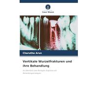 Vertikale Wurzelfrakturen und ihre Behandlung: Ein Überblick über Ätiologie, Diagnose und Behandlungsstrategien