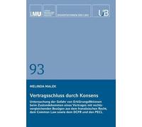 Vertragsschluss durch Konsens: Untersuchung der Gefahr von Erklärungsfiktionen beim Zustandekommen eines Vertrages mit rechtsvergleichenden Bezügen ... dem Common Law sowie dem DCFR und den PECL