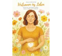 Vertrauen ins Leben: Positive Affirmationen nach einer Fehlgeburt (Think Positive! Reihe)