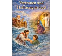 Vertrauen und Hoffnung in Gott: 24 christliche Kindergeschichten voller Mut, Hoffnung und innigem Vertrauen in Gott | Kurzgeschichten aus der Bibel kindgerecht geschrieben