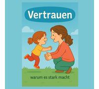 Vertrauen - wenn das Herz sich sicher fühlt: Warum Vertrauen Mut macht, verbindet und beim Wachsen hilft (Gefühle für Kinder erklärt)