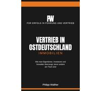 Vertrieb im Osten: Immobilien: Wie man Eigentümer, Investoren und Verwalter überzeugt, bevor andere am Tisch sind (Vertrieb in Ostdeutschland)