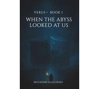 VERUS · BOOK I WHEN THE ABYSS LOOKED AT US: An ancient artifact. A forbidden truth. A novel of metaphysical science fiction, existential horror, cosmic terror, and forbidden knowledge.