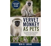 VERVET MONKEY AS PETS: The Complete Guide to Vervet Monkeys: Behavior, Diet, Habitat Needs, Social Structure, Health, and Ethical Considerations in Captivity