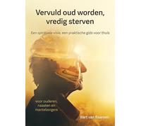 Vervuld oud worden, vredig sterven: Een spirituele visie, een praktische gids voor thuis