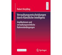 Verwaltungsentscheidungen durch Künstliche Intelligenz: Implikationen und verwaltungsrechtliche Rahmenbedingungen