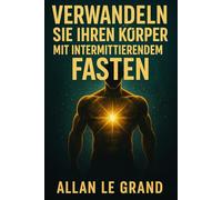 VERWANDELN SIE IHREN KÖRPER MIT INTERMITTIERENDEM FASTEN: Wie Sie in NUR 14 Tagen sichtbare Ergebnisse erzielen, obwohl Sie wenig Zeit haben! (Intermittierendes Fasten für außergewöhnliche Menschen!)