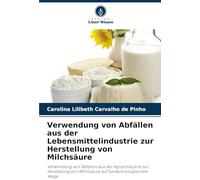 Verwendung von Abfällen aus der Lebensmittelindustrie zur Herstellung von Milchsäure: Verwendung von Abfällen aus der Agrarindustrie zur Herstellung von Milchsäure auf biotechnologischem Wege