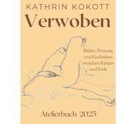Verwoben: Atelierbuch 2025 - Bilder, Prozesse und Gedanken zwischen Körper und Erde