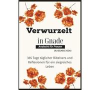 Verwurzelt in Gnade Andacht für Frauen (AUSGABE 2026): 365 Tage täglicher Bibelvers und Reflexionen für ein siegreiches Leben (In Christus verankerte Andachten)