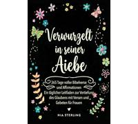 Verwurzelt in seiner Liebe: 365 Tage voller Bibelverse und Affirmationen: Ein täglicher Leitfaden zur Vertiefung des Glaubens mit Versen und Gebeten für Frauen