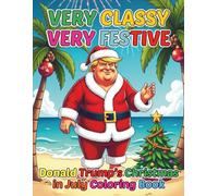 Very Classy Very Festive Donald Trump’s Christmas in July Coloring Book: Celebrate the Holidays with Patriotic Cheer 96 Unique Pages For Kids and Adults