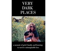 very dark places: a memoir of grief, family, and learning to survive unimaginable loss