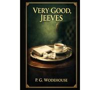 Very Good, Jeeves: An Elegant Edwardian Humor Collection of Mischief Society Scandals Quick Wit Absurd Predicaments and Timeless Comic Charm