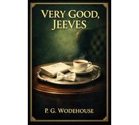 Very Good, Jeeves: An Elegant Edwardian Humor Collection of Mischief Society Scandals Quick Wit Absurd Predicaments and Timeless Comic Charm