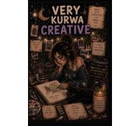 Very Kurwa Creative: A Journal for Thoughts, Chaos, Creativity and Everything In Between