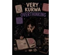 Very Kurwa Overthinking: A Journal for Thoughts, Chaos, Creativity and Everything In Between