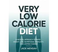 VERY LOW CALORIE DIET: A Medical Approach to Rapid Weight Loss, Nutritional Simplicity, and Lasting Change