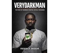 VERYDARKMAN: The Rise of Nigeria’s Digital Social Crusader (Nigeria Truth Series)