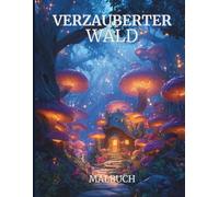 Verzauberter Wald Malbuch: Mystische Bäume, Versteckte Kreaturen & Magische Landschaften - Über 40 Faszinierende Designs zum Ausmalen