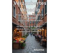 Verzaubertes Venedig Essen, Trinken, Handwerk: Geheimtipps jenseits der Postkarten: Ein Reiseführer für Genießer: Märkte, Bacari, Werkstätten & kulinarische Traditionen (Venedig für Entdecker)