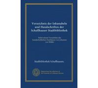 Verzeichnis der Inkunabeln und Handschriften der Schaffhauser Stadtbibliothek: Nebst einem Verzeichnis des handschriftlichen Nachlasses von Johannes von Müller