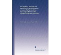 Verzeichnis der von der Kaiserlichen akademie der wissenschaften in Wien herausgegebenen oder subventionierten schriften